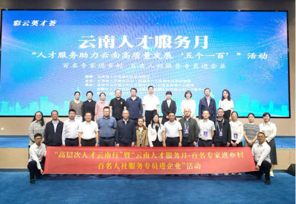 云南开展“高层次人才云南行”暨“云南人才服务月·百名专家进乡村 百名人社服务专员进企业”活动
